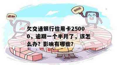 欠交通银行信用卡25000，逾期一个半月了，该怎么办？影响有哪些？