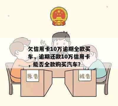 欠信用卡10万逾期全款买车，逾期还款10万信用卡，能否全款购买汽车？