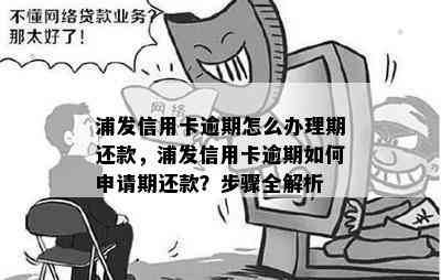 浦发信用卡逾期怎么办理期还款，浦发信用卡逾期如何申请期还款？步骤全解析