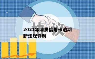 2021年浦发信用卡逾期新法规详解