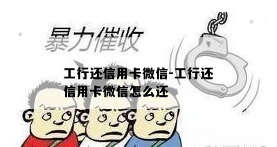 工行还信用卡微信-工行还信用卡微信怎么还