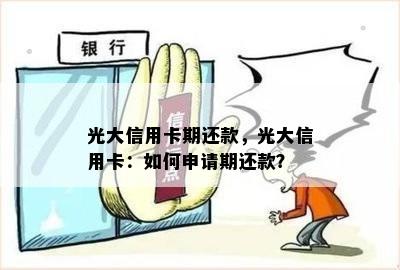 光大信用卡期还款，光大信用卡：如何申请期还款？