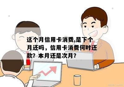 这个月信用卡消费,是下个月还吗，信用卡消费何时还款？本月还是次月？