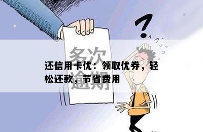 还信用卡优：领取优券，轻松还款，节省费用