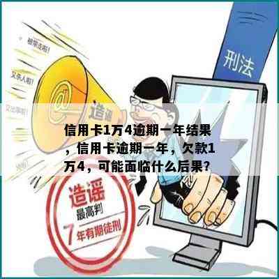 信用卡1万4逾期一年结果，信用卡逾期一年，欠款1万4，可能面临什么后果？