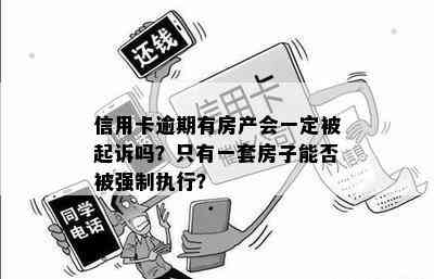 信用卡逾期有房产会一定被起诉吗？只有一套房子能否被强制执行？