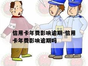 信用卡年费影响逾期-信用卡年费影响逾期吗