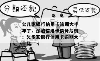 欠几家银行信用卡逾期大半年了，深陷信用卡债务危机：欠多家银行信用卡逾期大半年