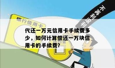 代还一万元信用卡手续费多少，如何计算偿还一万块信用卡的手续费？