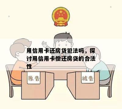 用信用卡还房贷犯法吗，探讨用信用卡偿还房贷的合法性