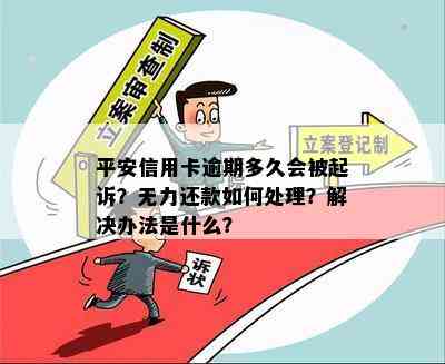 平安信用卡逾期多久会被起诉？无力还款如何处理？解决办法是什么？