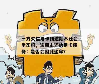 一方欠信用卡钱逾期不还会坐牢吗，逾期未还信用卡债务：是否会因此坐牢？