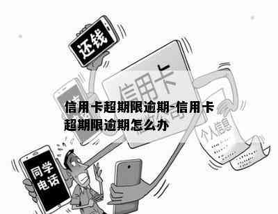 信用卡超期限逾期-信用卡超期限逾期怎么办