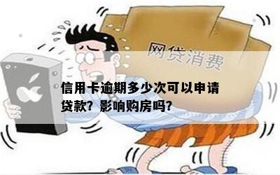 信用卡逾期多少次可以申请贷款？影响购房吗？