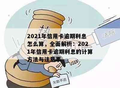 2021年信用卡逾期利息怎么算，全面解析：2021年信用卡逾期利息的计算方法与注意事