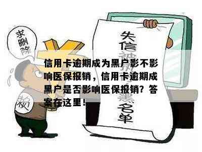 信用卡逾期成为黑户影不影响医保报销，信用卡逾期成黑户是否影响医保报销？答案在这里！