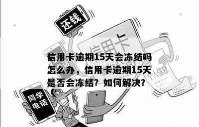 信用卡逾期15天会冻结吗怎么办，信用卡逾期15天是否会冻结？如何解决？