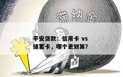 平安贷款：信用卡 vs 储蓄卡，哪个更划算？