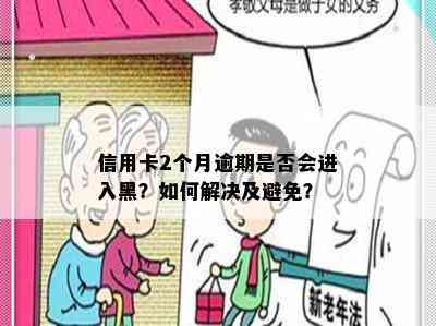 信用卡2个月逾期是否会进入黑？如何解决及避免？