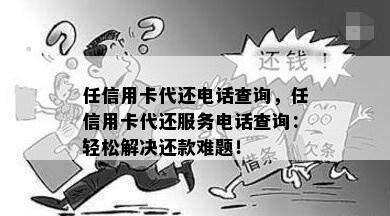 任信用卡代还电话查询，任信用卡代还服务电话查询：轻松解决还款难题！