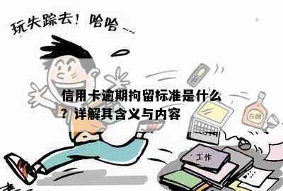 信用卡逾期拘留标准是什么？详解其含义与内容