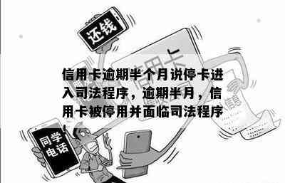 信用卡逾期半个月说停卡进入司法程序，逾期半月，信用卡被停用并面临司法程序！