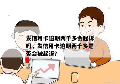 发信用卡逾期两千多会起诉吗，发信用卡逾期两千多是否会被起诉？