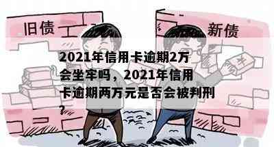 2021年信用卡逾期2万会坐牢吗，2021年信用卡逾期两万元是否会被判刑？