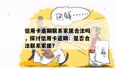 信用卡逾期联系家属合法吗，探讨信用卡逾期：是否合法联系家属？