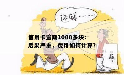 信用卡逾期1000多块：后果严重，费用如何计算？