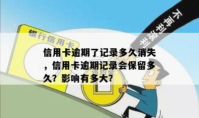 信用卡逾期了记录多久消失，信用卡逾期记录会保留多久？影响有多大？