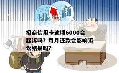 招商信用卡逾期6000会起诉吗？每月还款会影响诉讼结果吗？