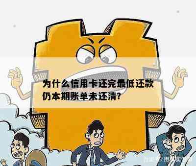 为什么信用卡还完更低还款仍本期账单未还清？