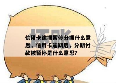 信用卡逾期暂停分期什么意思，信用卡逾期后，分期付款被暂停是什么意思？