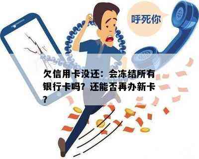 欠信用卡没还：会冻结所有银行卡吗？还能否再办新卡？