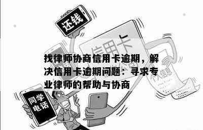 找律师协商信用卡逾期，解决信用卡逾期问题：寻求专业律师的帮助与协商