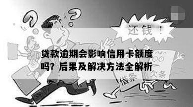 贷款逾期会影响信用卡额度吗？后果及解决方法全解析