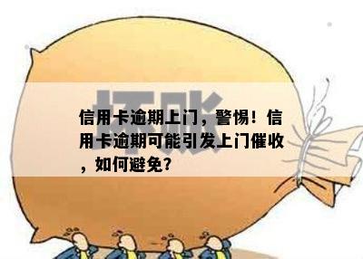 信用卡逾期上门，警惕！信用卡逾期可能引发上门，如何避免？