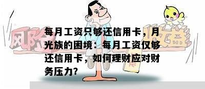 每月工资只够还信用卡，月光族的困境：每月工资仅够还信用卡，如何理财应对财务压力？