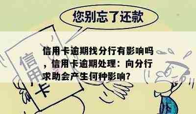 信用卡逾期找分行有影响吗，信用卡逾期处理：向分行求助会产生何种影响？