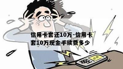 信用卡套还10万-信用卡套10万现金手续费多少