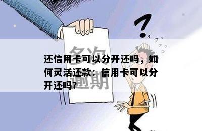 还信用卡可以分开还吗，如何灵活还款：信用卡可以分开还吗？