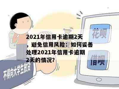 2021年信用卡逾期2天，避免信用风险：如何妥善处理2021年信用卡逾期2天的情况？