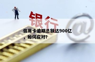 信用卡逾期总额达900亿，如何应对？