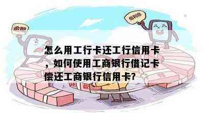 怎么用工行卡还工行信用卡，如何使用工商银行借记卡偿还工商银行信用卡？