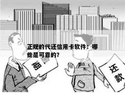 正规的代还信用卡软件：哪些是可靠的？