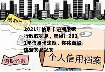 2021年信用卡逾期后银行收取罚息，警惕！2021年信用卡逾期，你将面临这些罚息惩罚