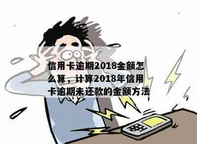 信用卡逾期2018金额怎么算，计算2018年信用卡逾期未还款的金额方法