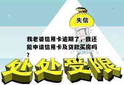 我老婆信用卡逾期了，我还能申请信用卡及贷款买房吗？