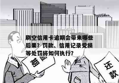 刷空信用卡逾期会带来哪些后果？罚款、信用记录受损等处罚将如何执行？